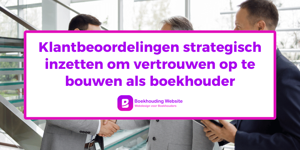 Klantbeoordelingen strategisch inzetten om vertrouwen op te bouwen als boekhouder